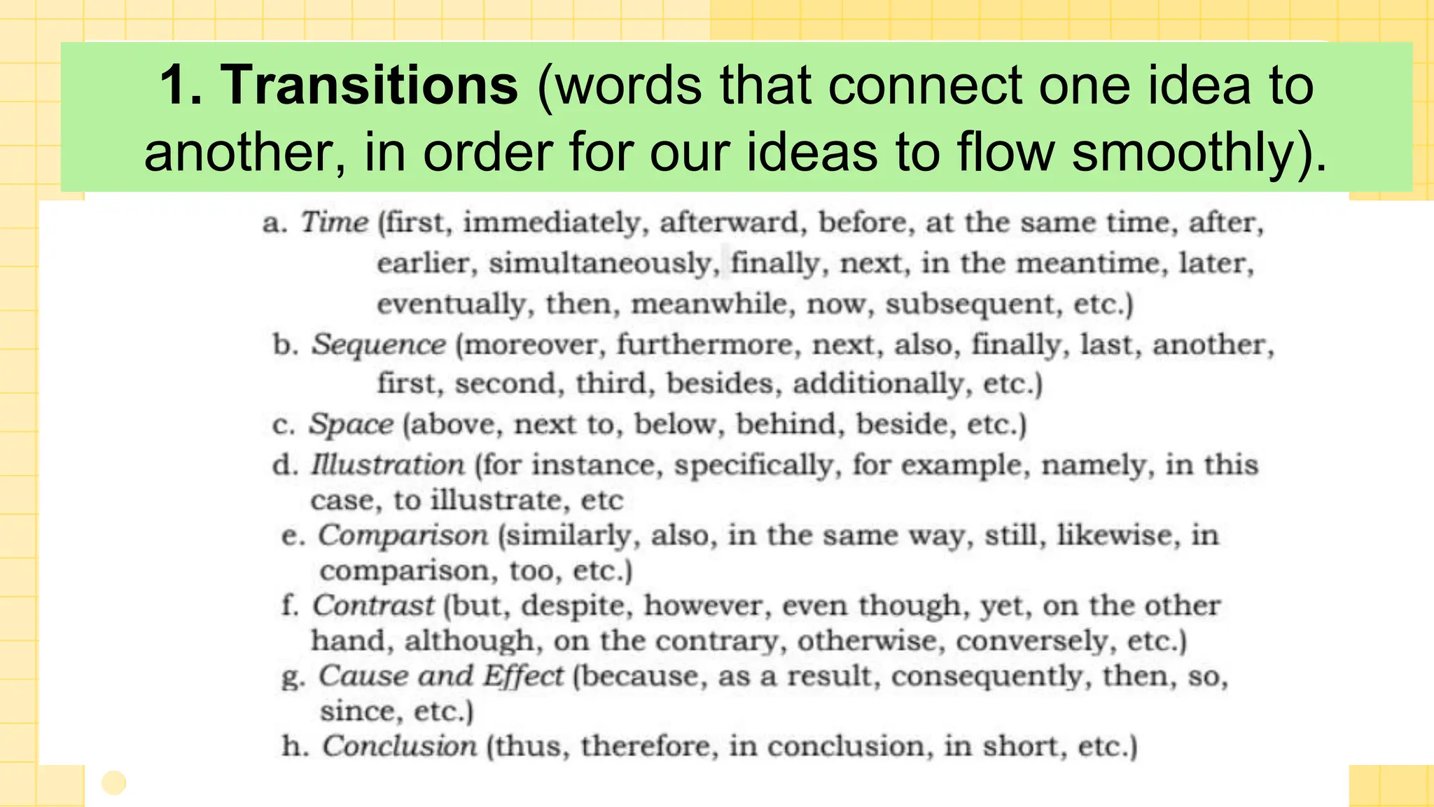1. Transitions (words that connect one idea to
another, in order for our ideas to flow smoothly).
 