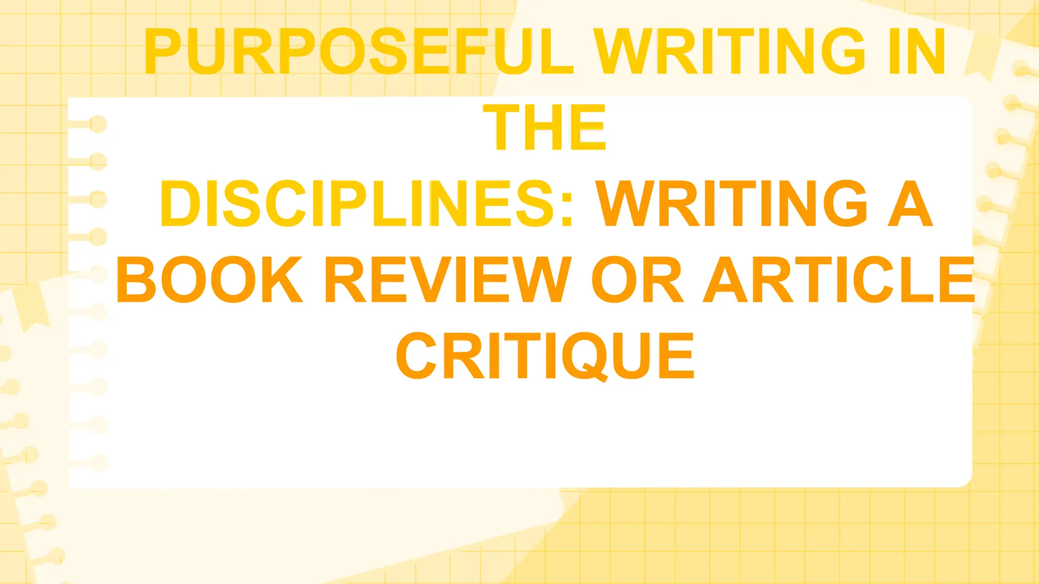 PURPOSEFUL WRITING IN
THE
DISCIPLINES: WRITING A
BOOK REVIEW OR ARTICLE
CRITIQUE
 