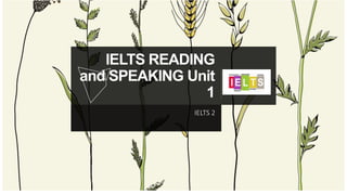 IELTS READING
and SPEAKING Unit
1
IELTS 2
 