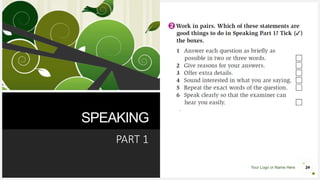 Your Logo or Name Here
SPEAKING
PART 1
24
 