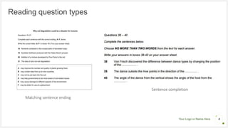 Your Logo or Name Here
Reading question types
4
Matching sentence ending
Sentence completion
 