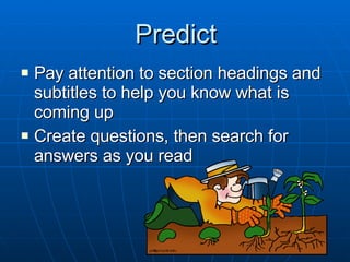 Predict Pay attention to section headings and subtitles to help you know what is coming up Create questions, then search for  answers as you read 
