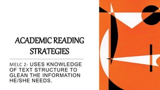 Recoilless3
ACADEMICREADING
STRATEGIES
MELC 2- USES KNOWLEDGE
OF TEXT STRUCTURE TO
GLEAN THE INFORMATION
HE/SHE NEEDS.
 