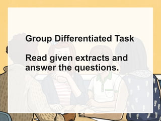 Group Differentiated Task
Read given extracts and
answer the questions.
 