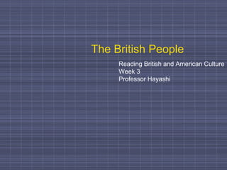 The British People 
Reading British and American Culture 
Week 3 
Professor Hayashi 
 