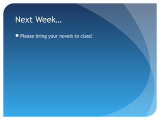 Next Week… 
Please bring your novels to class! 
