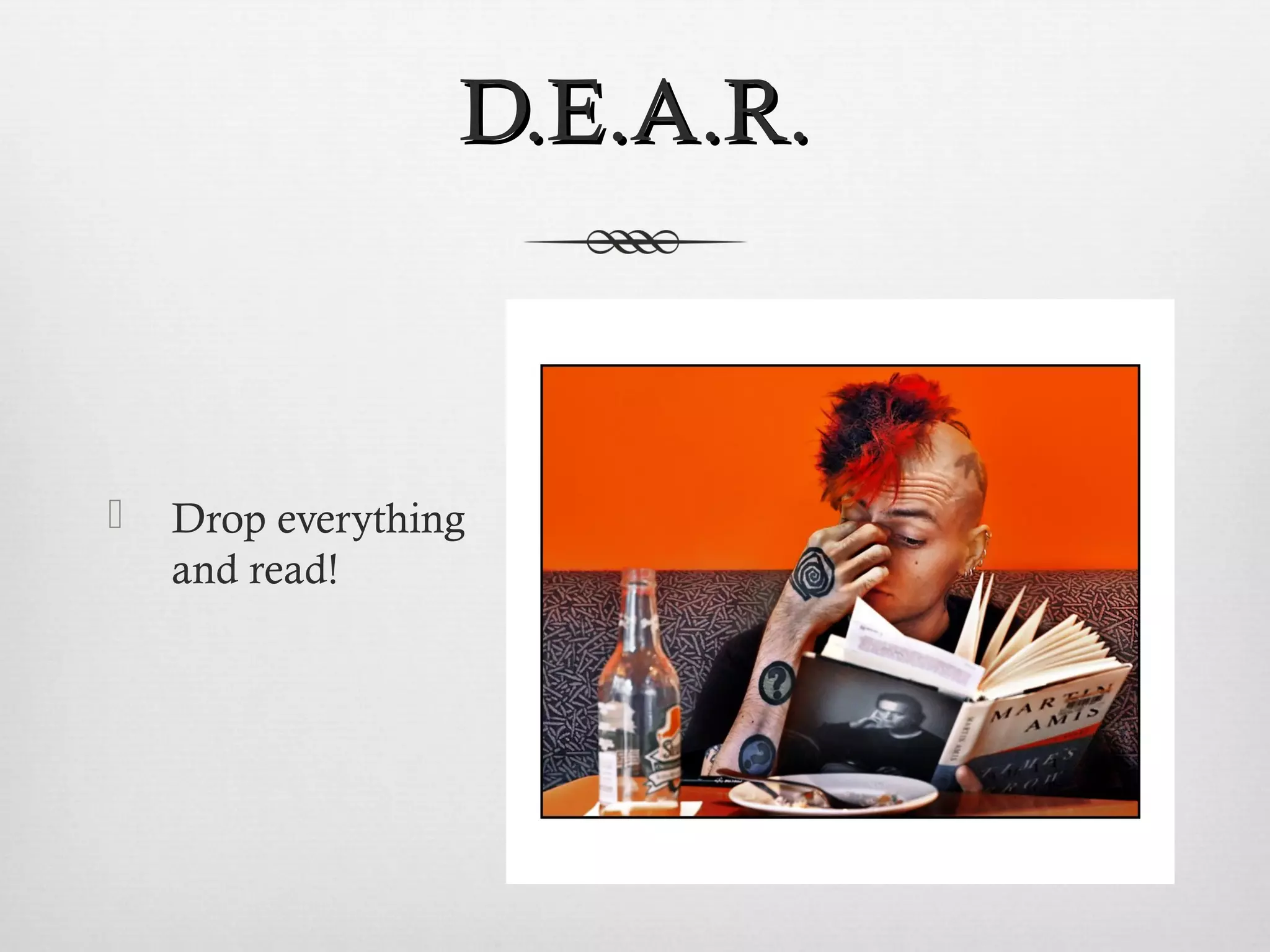 DD..EE..AA..RR.. 
 Drop everything 
and read! 
