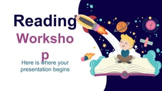 Reading
Worksho
p
Here is where your
presentation begins
 