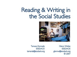Reading & Writing in the Social Studies Glenn Wiebe ESSDACK [email_address] © 2007 Tamara Konrade ESSDACK [email_address] 