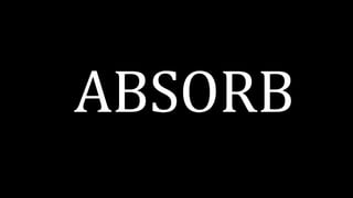 ABSORB
 
