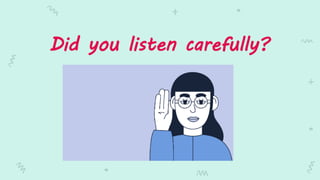 Did you listen carefully?
 