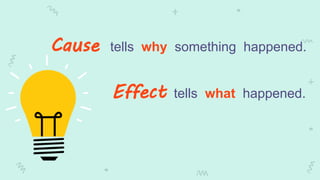 Cause tells why something happened.
Effect tells what happened.
 