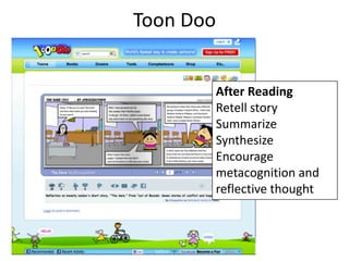 Toon Doo


       After Reading
       Retell story
       Summarize
       Synthesize
       Encourage
       metacognition and
       reflective thought
 