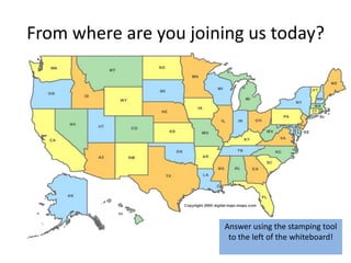 From where are you joining us today?




                       Answer using the stamping tool
                        to the left of the whiteboard!
 