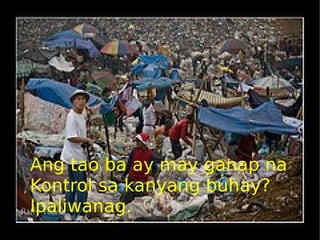 Ang tao ba ay may ganap na Kontrol sa kanyang buhay? Ipaliwanag. 