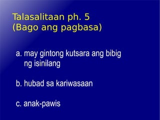 Talasalitaan ph. 5 (Bago ang pagbasa) a. may gintong kutsara ang bibig ng isinilang b. hubad sa kariwasaan c. anak-pawis 