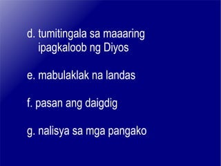 d. tumitingala sa maaaring ipagkaloob ng Diyos e. mabulaklak na landas f. pasan ang daigdig g. nalisya sa mga pangako 
