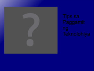 Tips sa Paggamit ng Teknolohiya 
