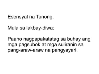 Esensyal na Tanong: Mula sa lakbay-diwa: Paano nagpapakatatag sa buhay ang  mga pagsubok at mga suliranin sa pang-araw-araw na pangyayari. 