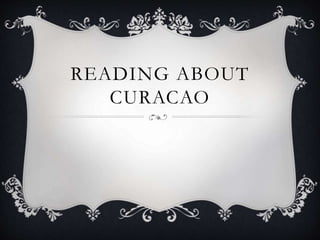 READING ABOUT
CURACAO

 