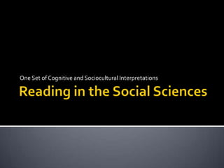 Reading in the Social Sciences One Set of Cognitive and Sociocultural Interpretations 