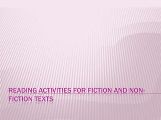 READING ACTIVITIES FOR FICTION AND NONFICTION TEXTS

 