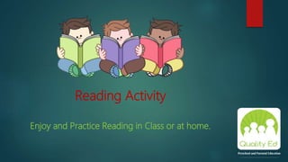 Reading Activity
Enjoy and Practice Reading in Class or at home.
 