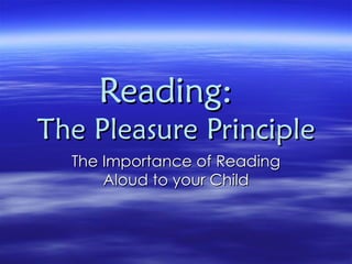 Reading:  The Pleasure Principle The Importance of Reading Aloud to your Child 