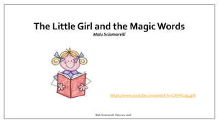 The Little Girl and the Magic Words
Malu Sciamarelli
Malu Sciamarelli, February 2016
https://www.youtube.com/watch?v=CXhFGz34gr8
 