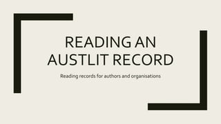 READING AN
AUSTLIT RECORD
Reading records for authors and organisations
 
