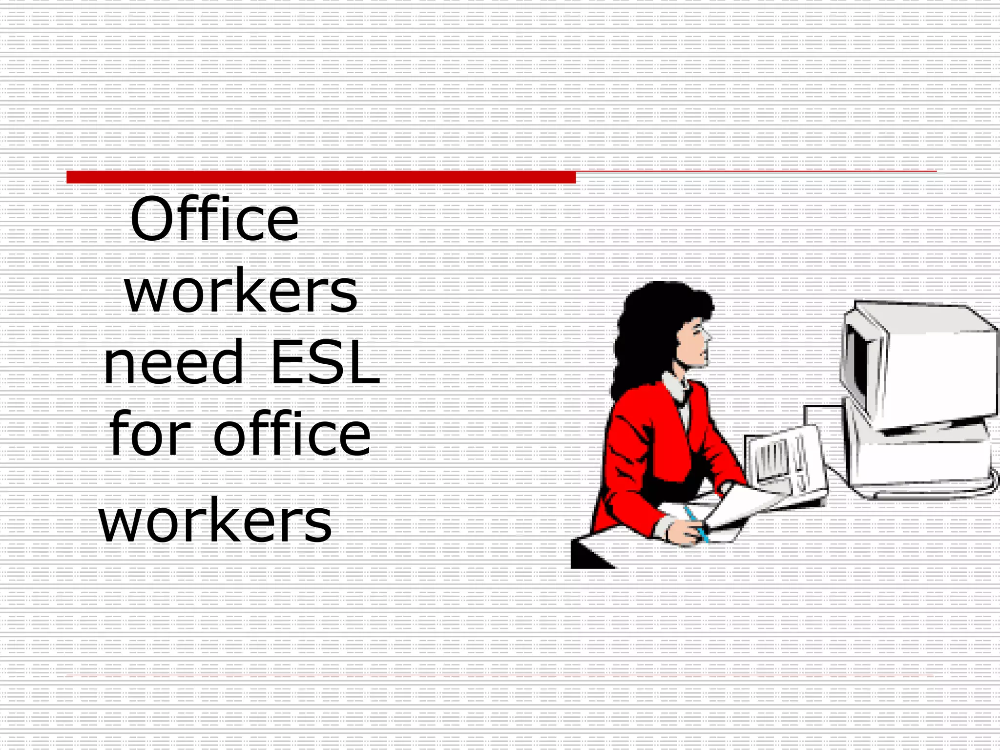 Office workers need ESL for office workers 