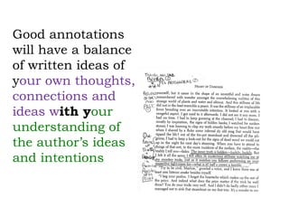 Good annotations
will have a balance
of written ideas of
your own thoughts,
connections and
ideas with your
understanding of
the author’s ideas
and intentions
 