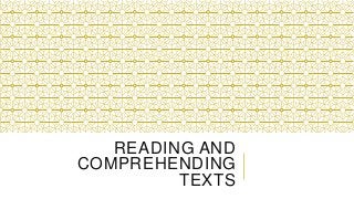 READING AND
COMPREHENDING
TEXTS
 