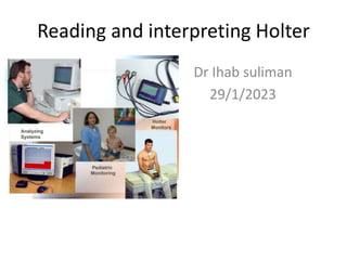 Reading and interpreting Holter
Dr Ihab suliman
29/1/2023
 