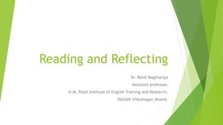 Reading and Reflecting
Dr. Rohit Bagthariya
Assistant professor,
H.M. Patel Institute of English Training and Research,
Vallabh Vidyanagar, Anand.
 
