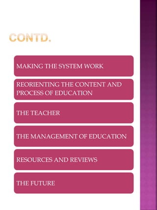 MAKING THE SYSTEM WORK
REORIENTING THE CONTENT AND
PROCESS OF EDUCATION
THE TEACHER
THE MANAGEMENT OF EDUCATION
RESOURCES AND REVIEWS
THE FUTURE
 
