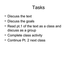 Tasks
• Discuss the text
• Discuss the goals
• Read pt.1 of the text as a class and
discuss as a group
• Complete class activity
• Continue Pt. 2 next class
 