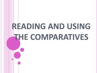 READING AND USING 
THE COMPARATIVES 
 