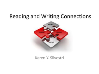 Reading and Writing Connections




         Karen Y. Silvestri
 