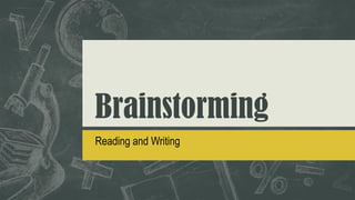 Brainstorming
Reading and Writing
 