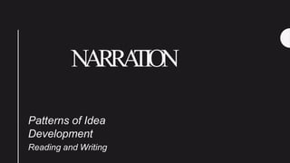 NARRA
TION
Patterns of Idea
Development
Reading and Writing
 