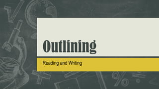 Outlining
Reading and Writing
 
