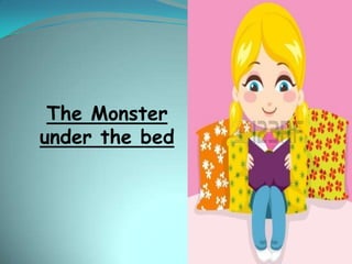 The Monster
under the bed

 