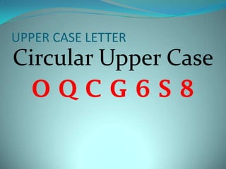 UPPER CASE LETTER

Circular Upper Case
OQCG6S8

 