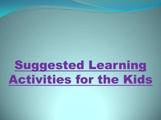 Suggested Learning
Activities for the Kids

 