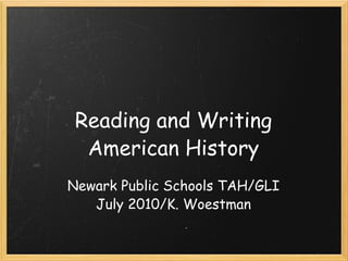 Reading and Writing American History Newark Public Schools TAH/GLI July 2010/K. Woestman 