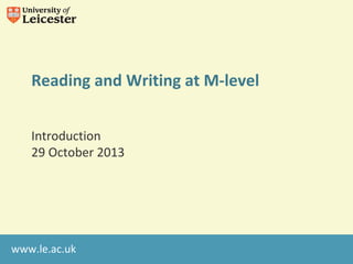 Reading and Writing at M-level
Introduction
29 October 2013

www.le.ac.uk

 