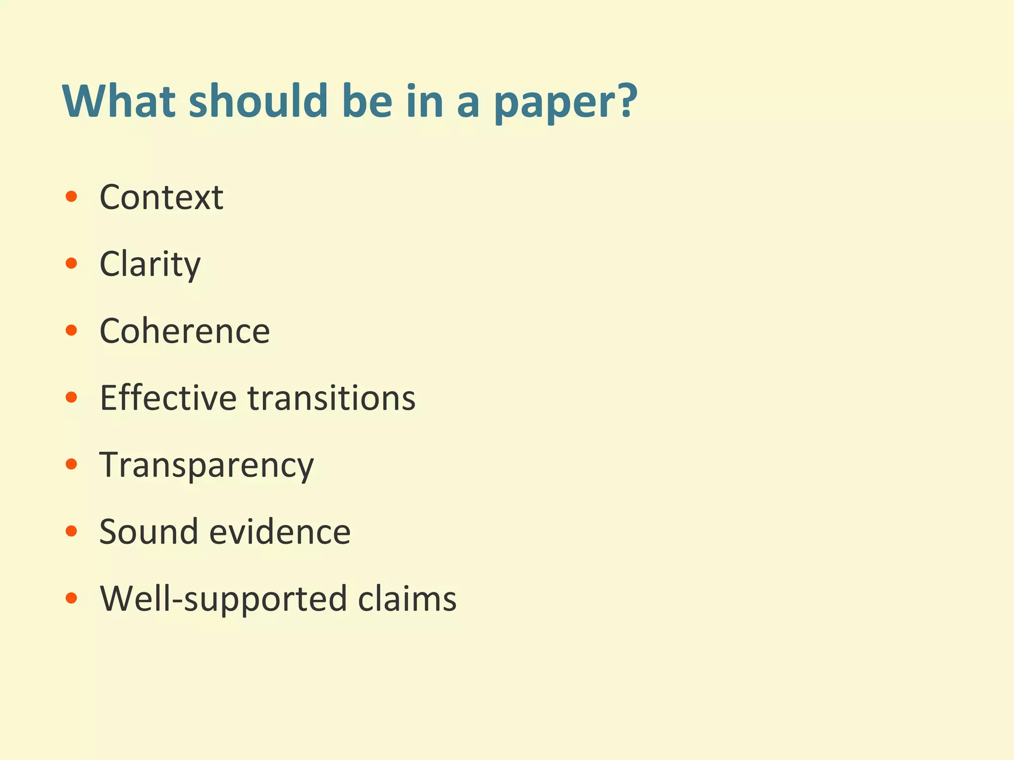 What should be in a paper? 
• Context 
• Clarity 
• Coherence 
• Effective transitions 
• Transparency 
• Sound evidence 
• Well-supported claims 
 