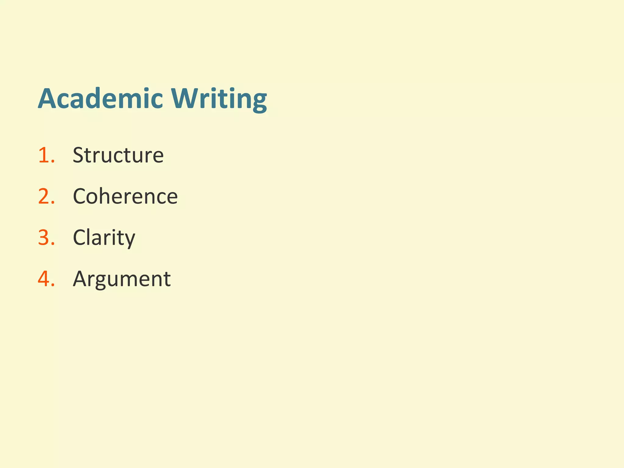Academic Writing 
1. Structure 
2. Coherence 
3. Clarity 
4. Argument 
 
