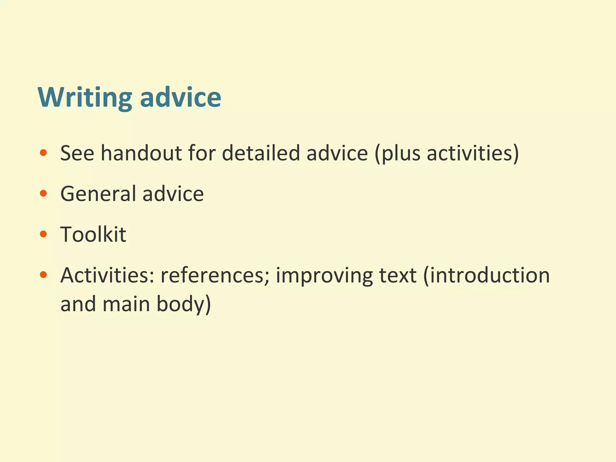 Writing advice 
• See handout for detailed advice (plus activities) 
• General advice 
• Toolkit 
• Activities: references; improving text (introduction 
and main body) 
 